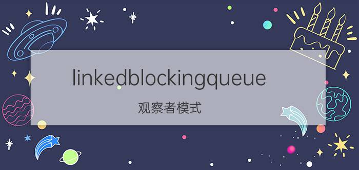 linkedblockingqueue 观察者模式